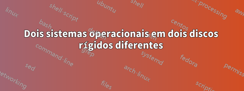 Dois sistemas operacionais em dois discos rígidos diferentes