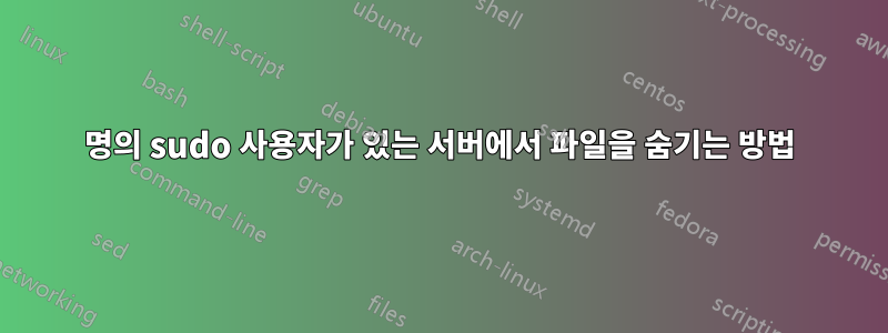 2명의 sudo 사용자가 있는 서버에서 파일을 숨기는 방법