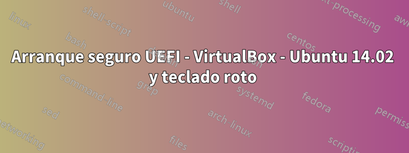Arranque seguro UEFI - VirtualBox - Ubuntu 14.02 y teclado roto