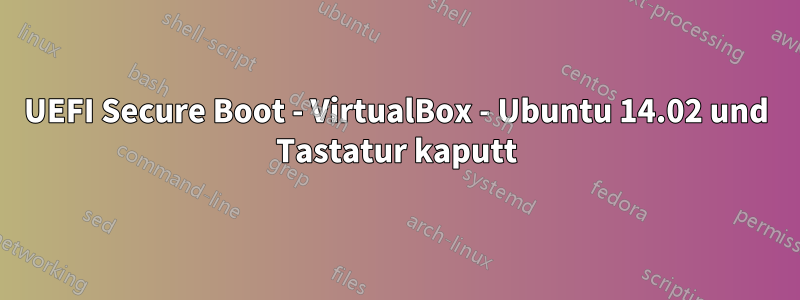 UEFI Secure Boot - VirtualBox - Ubuntu 14.02 und Tastatur kaputt