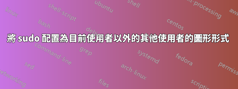 將 sudo 配置為目前使用者以外的其他使用者的圖形形式
