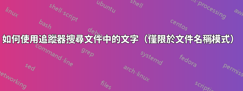 如何使用追蹤器搜尋文件中的文字（僅限於文件名稱模式）