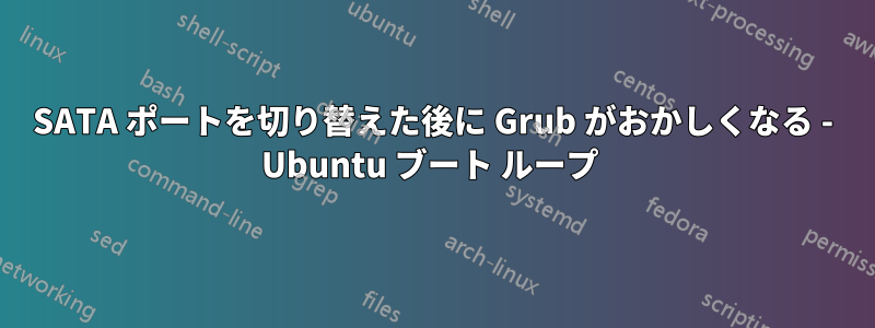 SATA ポートを切り替えた後に Grub がおかしくなる - Ubuntu ブート ループ 