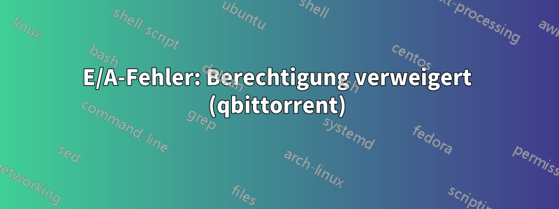 E/A-Fehler: Berechtigung verweigert (qbittorrent)