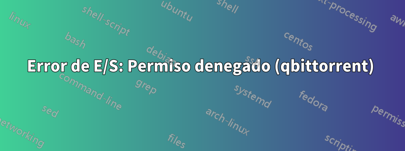 Error de E/S: Permiso denegado (qbittorrent)