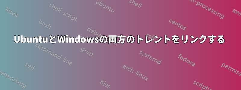 UbuntuとWindowsの両方のトレントをリンクする