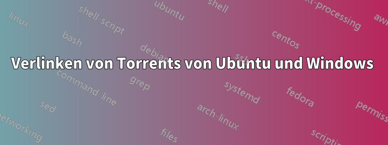 Verlinken von Torrents von Ubuntu und Windows