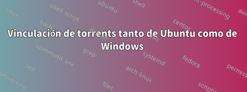 Vinculación de torrents tanto de Ubuntu como de Windows