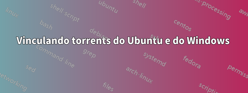 Vinculando torrents do Ubuntu e do Windows
