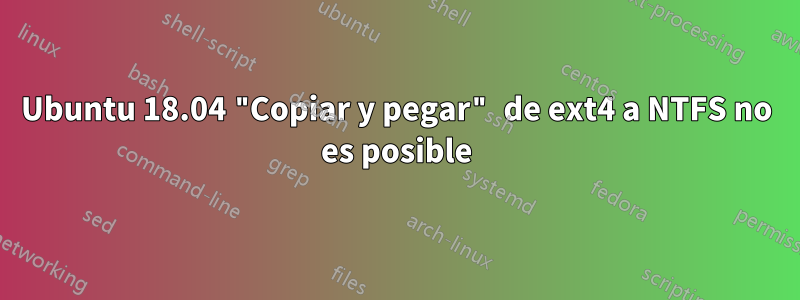 Ubuntu 18.04 "Copiar y pegar" de ext4 a NTFS no es posible