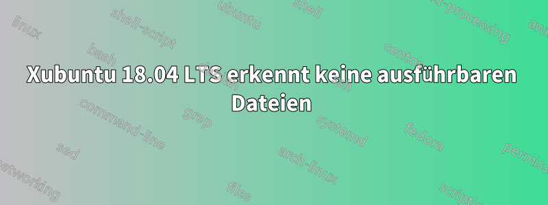 Xubuntu 18.04 LTS erkennt keine ausführbaren Dateien