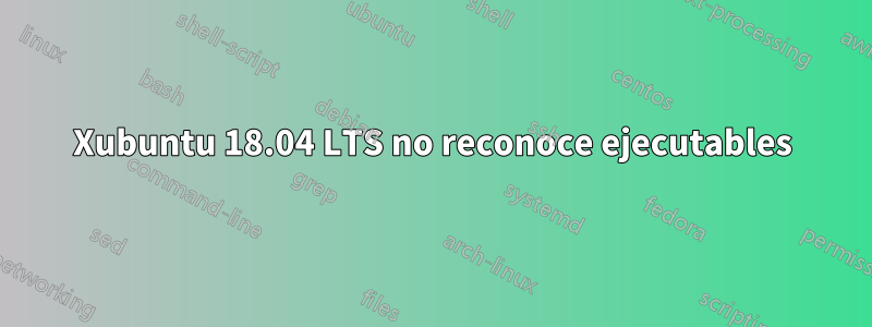 Xubuntu 18.04 LTS no reconoce ejecutables