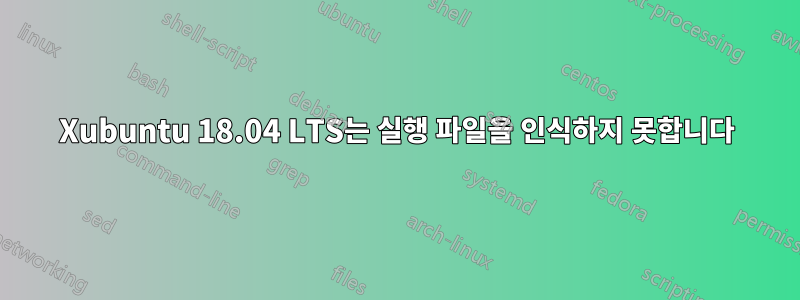 Xubuntu 18.04 LTS는 실행 파일을 인식하지 못합니다