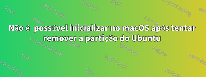 Não é possível inicializar no macOS após tentar remover a partição do Ubuntu