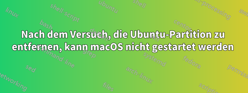 Nach dem Versuch, die Ubuntu-Partition zu entfernen, kann macOS nicht gestartet werden
