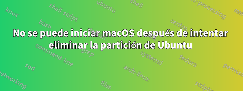 No se puede iniciar macOS después de intentar eliminar la partición de Ubuntu