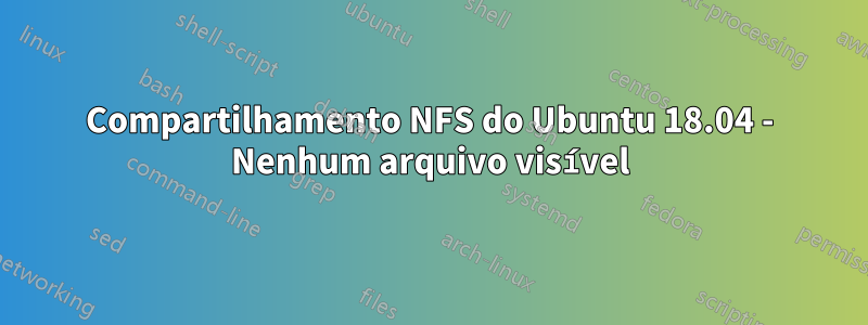 Compartilhamento NFS do Ubuntu 18.04 - Nenhum arquivo visível