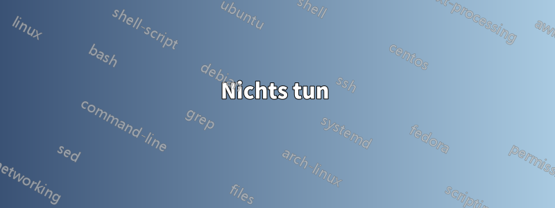Nichts tun