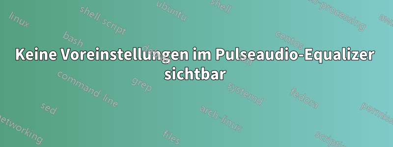 Keine Voreinstellungen im Pulseaudio-Equalizer sichtbar