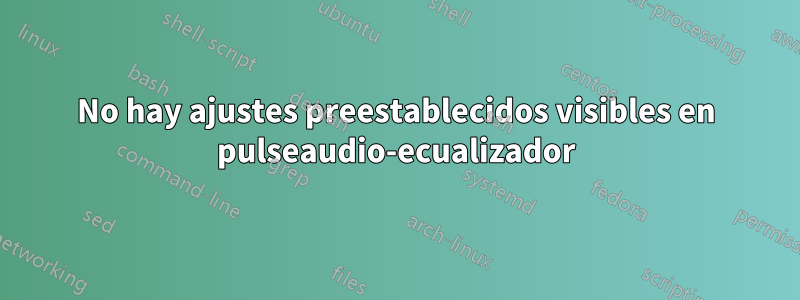 No hay ajustes preestablecidos visibles en pulseaudio-ecualizador