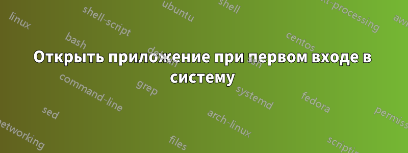 Открыть приложение при первом входе в систему