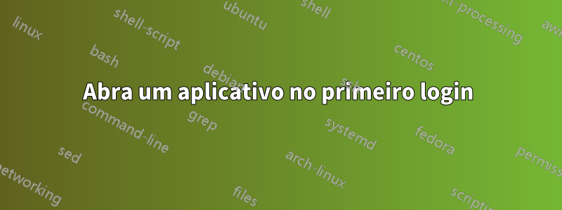 Abra um aplicativo no primeiro login