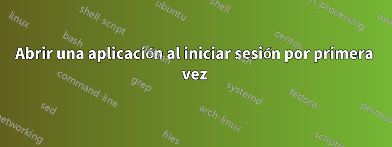 Abrir una aplicación al iniciar sesión por primera vez