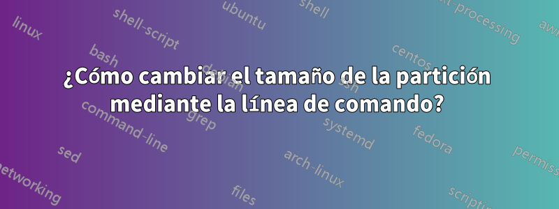 ¿Cómo cambiar el tamaño de la partición mediante la línea de comando?