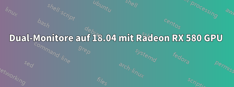 Dual-Monitore auf 18.04 mit Radeon RX 580 GPU