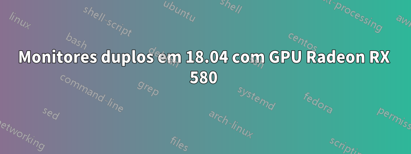 Monitores duplos em 18.04 com GPU Radeon RX 580