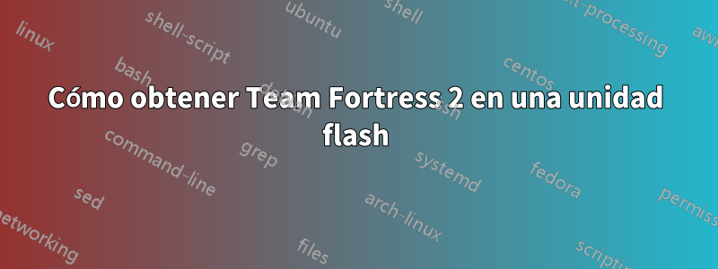 Cómo obtener Team Fortress 2 en una unidad flash