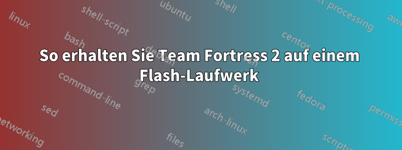 So erhalten Sie Team Fortress 2 auf einem Flash-Laufwerk
