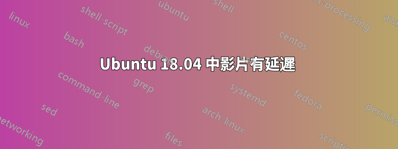 Ubuntu 18.04 中影片有延遲