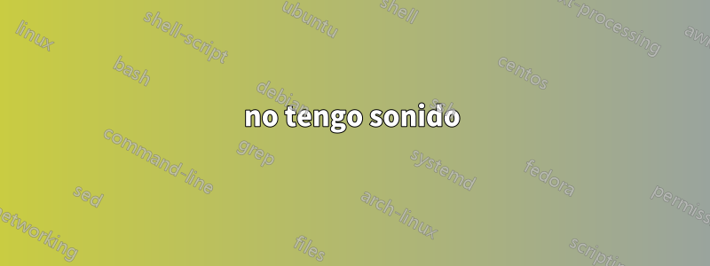 no tengo sonido