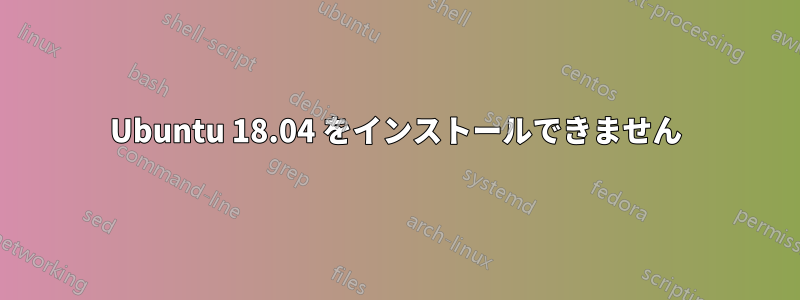 Ubuntu 18.04 をインストールできません