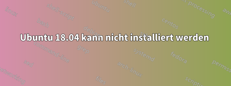 Ubuntu 18.04 kann nicht installiert werden