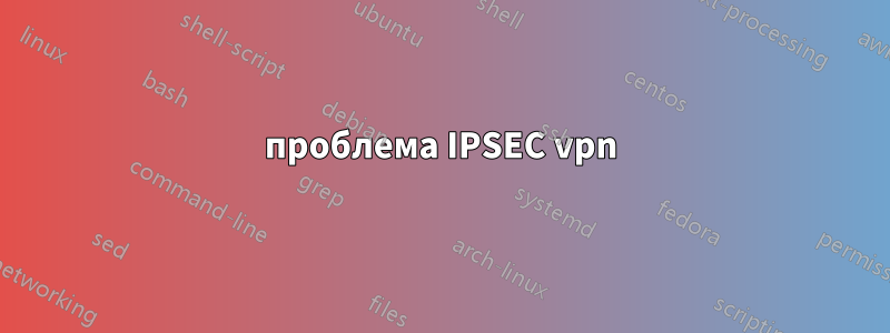 проблема IPSEC vpn
