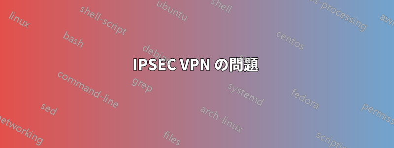 IPSEC VPN の問題