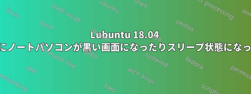 Lubuntu 18.04 の起動後にノートパソコンが黒い画面になったりスリープ状態になったりする