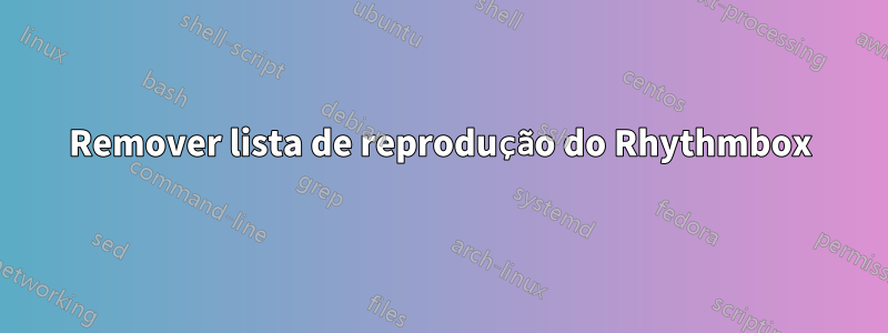 Remover lista de reprodução do Rhythmbox