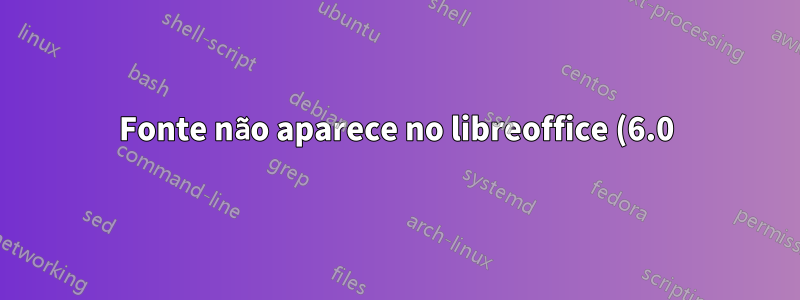 Fonte não aparece no libreoffice (6.0)