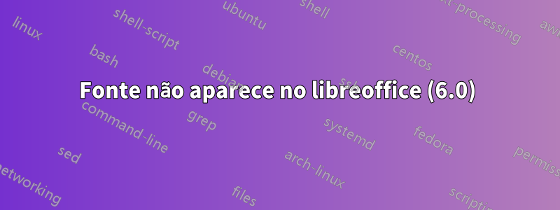 Fonte não aparece no libreoffice (6.0)