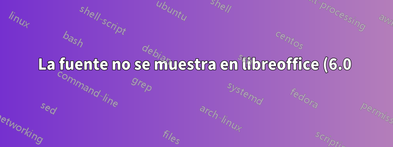 La fuente no se muestra en libreoffice (6.0)