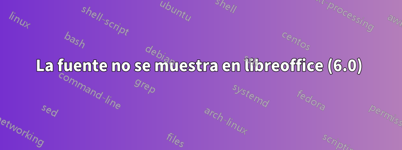 La fuente no se muestra en libreoffice (6.0)
