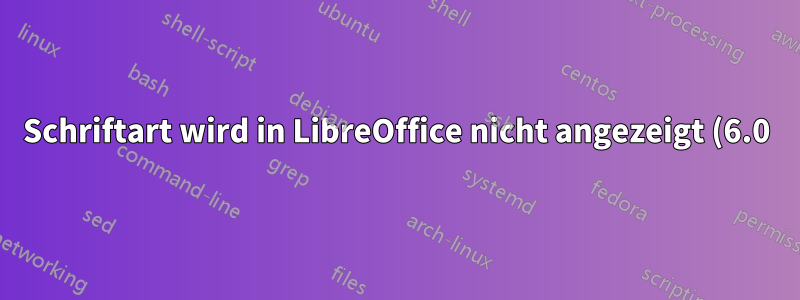 Schriftart wird in LibreOffice nicht angezeigt (6.0)