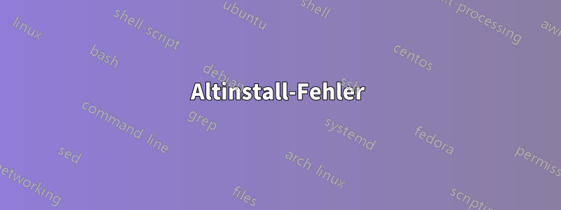 Altinstall-Fehler