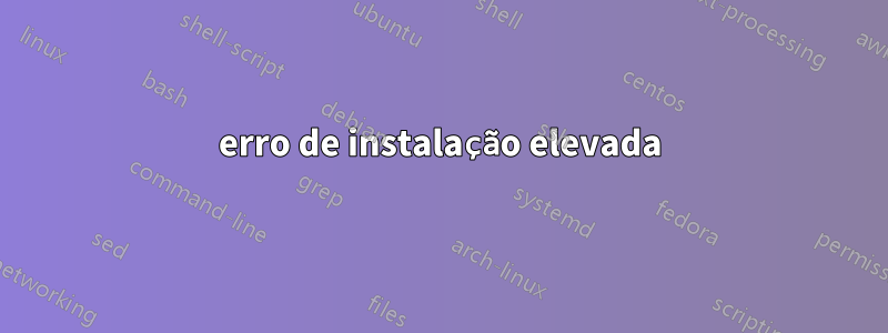 erro de instalação elevada