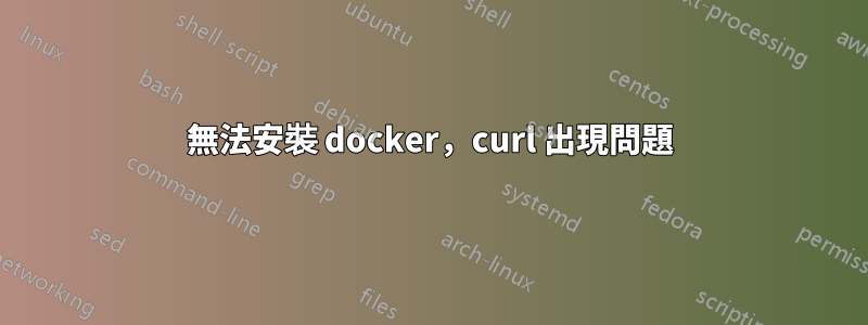 無法安裝 docker，curl 出現問題