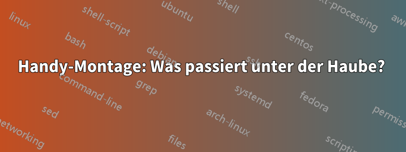 Handy-Montage: Was passiert unter der Haube?