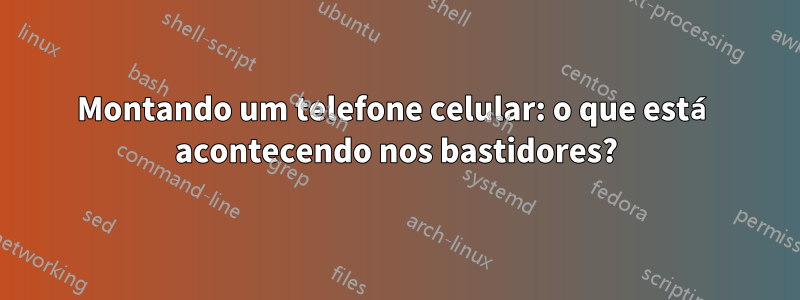 Montando um telefone celular: o que está acontecendo nos bastidores?